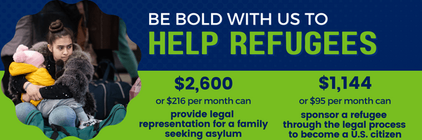 Your gift of $2600 can provide legal representation for a refugee.